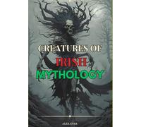 Creatures of Irish Mythology: Legendary creatures of Irish Folklore
