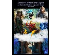 Creatures of Myth and Legend : An Illustrated Guide to Mythical Beasts: Volume 2 (Creatures of the Imagination)