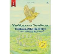 Creatures of the Isle of Skye - and the Wild Corners They Call Home: A Wildlife Coloring Adventure with Real Animals from Scotland’s Wildest Island (Wild Wonders of Great Britain)