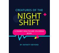 Creatures of the Night Shift: A Snarky Healthcare Coloring Book: An Irreverent Adult Coloring Book for Nurses, Medical Professionals, and Night-Shift Survivors