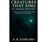 Creatures That Sing: An Abyssal Bestiary (Beneath the Pressure - The Abyssal RPG Core Rules Series)
