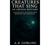 Creatures That Sing: An Abyssal Bestiary (Beneath the Pressure - The Abyssal RPG Core Rules Series)