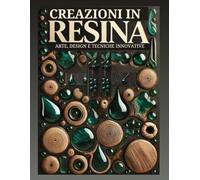 Creazioni in Resina: Arte, Design e Tecniche Innovative: La Guida Completa per Progetti Creativi con Resina Epossidica. (Arte creativa faida tè)