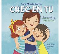 Crec en tu: 6 contes curts per ajudar-nos a prendre bones decisions (Emocions, valors i hàbits)