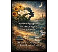 Crece en mi garganta un lirio, no giran los girasoles