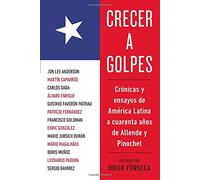 Crecer A Golpes: Cronicas y Ensayos de America Latina A 40 Anos de Allende y Pinochet: Cronicas y ensayos de America Latina a cuarenta anos de Allende ... America at 40 Years of Allende and Pinochet