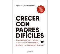 Crecer con padres difíciles: Cómo manejar el abuso narcisista en la familia, protegerte y empezar a sanar (Autoconocimiento)