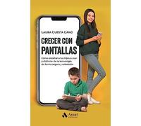 Crecer Con Pantallas: Cómo enseñar a tus hijos a usar y disfrutar de la tecnología de forma segura y saludable (FAMILIA Y EDUCACION)