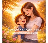 Crecer contigo, Luca: la aventura más hermosa de mi vida (Luca. Creciendo y aprendiendo)