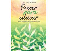 Crecer para educar: Cómo acompañar a la infancia con amor