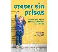 Crecer sin prisas: Guía educativa para conectar y disfrutar con tus hijos (Crecer en familia)