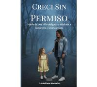 Creci Sin Permiso: Habla de USA niña obligada a madurar, a sobrevivir, a avanzar sola.