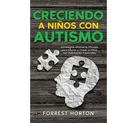 Creciendo a Niños con Autismo: Estrategias Altamente Eficaces para Educar y Crecer a Niños con Habilidades Especiales