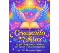 CRECIENDO CON ALAS: Una guía para padres y cuidadores con hijos en condiciones especiales