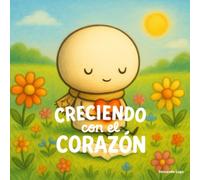 Creciendo con el Corazón: Cuentos Para Niños que Sienten Mucho y Aprenden a Quererse