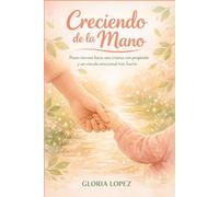 Creciendo de la Mano: Pasos tiernos hacia una crianza con propósito y un vínculo emocional más fuerte, construido desde la presencia y el amor consciente