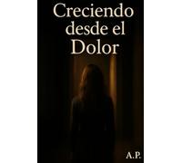 Creciendo desde el Dolor (Crónicas de una Libertad Prohibida)
