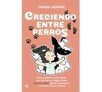 Creciendo entre perros: Manual práctico para lograr una convivencia segura entre perros y niños desde el embarazo y durante toda la infancia