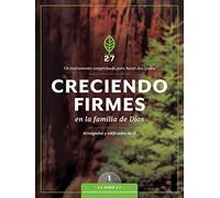 Creciendo Firmes En La Familia de Dios: Un Curso De Discipulado Para Fortalecer Su Caminar Con Dios /A Discipleship Course to Strengthen Your Walk With God: 1 (La Serie 2:7)