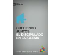 Creciendo Juntos (Growing Together) 9Marcas (9Marks): El Discipulado En La Iglesia (Discipleship in the Church) (Las Guias de Estudio 9Marcas de una Iglesia Sana)