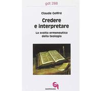 Credere e interpretare. La svolta ermeneutica della teologia (Giornale di teologia)