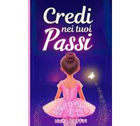 Credi nei tuoi passi: un libro sulla danza per bambine dai 6 ai 10 anni che ispira ogni piccola sognatrice a credere in sé
