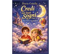 Credi nei tuoi sogni: Il Libro Motivazionale per Bambini che Insegna a Non Mollare Mai, Credere in Sé Stessi e Trasformare i Sogni in Realtà