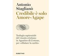Credibile è solo Amore-Agape. Teologia sapienziale del vissuto cristiano in Agostino di Crotone, per «dilatare la carità» (Varia)
