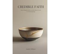 CREDIBLE FAITH: Grace, Responsibility, and the Work of Love in a Fractured Age (FAITH IN A FRACTURED AGE - A Four Book Christian Series)
