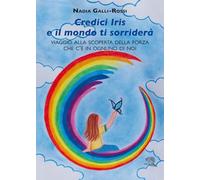 Credici Iris e il mondo ti sorriderà. Viaggio alla scoperta della forza che c'è in ognuno di noi (Contemporanea)
