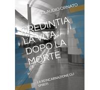 CREDINTIA LA VITA DOPO LA MORTE: LA REINCARNAZIONE GLI SPIRITI (CREDINTIA CREDINTIA)