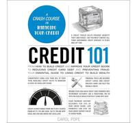 Credit 101: From How to Build Credit and Improve Your Credit Score to Reducing Credit Card Debt and Preventing Fraud, Your Essential Guide to Using Credit to Build Wealth