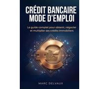 Crédit bancaire : mode d'emploi: Le guide de l'investisseur immobilier pour obtenir, négocier et multiplier ses crédits - Dossier bancaire, scoring et stratégies de financement