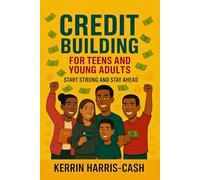 Credit Building for Teens and Young Adults: Start Strong and Stay Ahead