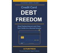 Credit Card Debt Freedom: Stop Paying Interest and Clear Your Cards on a Normal Income: 3 (Calm Money Series)