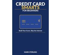Credit Card Smarts: The Beginner's Guide to Building Credit in Canada - Scores, Statements, and How to Never Pay Interest