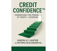 Credit Confidenct™: Harnessing The Power of Credit (CREDIT CONFIDENCE™)
