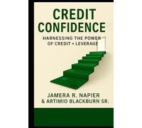 Credit Confidenct™: Harnessing The Power of Leverage = Credit (CREDIT CONFIDENCE™)