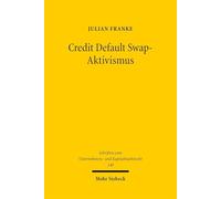 Credit Default Swap-Aktivismus: Eine ökonomische Analyse und rechtliche Bewertung der Einflussnahme von Credit Default Swap-Investoren auf Unternehmen ... zum Unternehmens- und Kapitalmarktrecht)