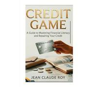 CREDIT GAME: A Guide to Mastering Financial Literacy and Repairing your Credit.