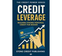 CREDIT LEVERAGE: Building Strong Personal Credit for Bigger Limits (The Credit Power Series)