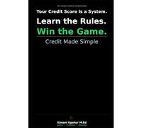Credit Made Simple: How to Understand Your Credit Score, Build It Strategically, and Use It to Your Advantage (The Made Simple Framework: Clear thinking for complex systems.)