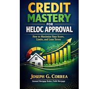 Credit Mastery for HELOC Approval: How to Maximize Your Score, Limits, and Loan Terms: 5 (The Home Equity Wealth)