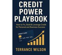 Credit Power Playbook: How to Fix, Build & Leverage Credit for Personal and Business Success