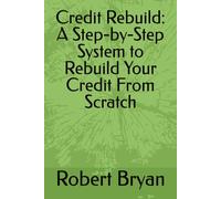Credit Rebuild: A Step-by-Step System to Rebuild Your Credit From Scratch