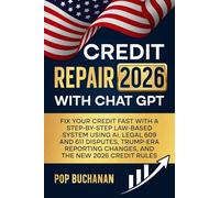 Credit Repair 2026 with ChatGPT: Fix Your Credit Fast with a Step-by-Step Law-Based System Using AI, Legal 609 and 611 Disputes, Trump-Era Reporting Changes, and the New 2026 Credit Rules