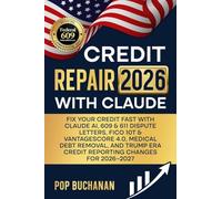 CREDIT REPAIR 2026 WITH CLAUDE: FIX YOUR CREDIT FAST WITH CLAUDE AI, 609 & 611 DISPUTE LETTERS, FICO 10T & VANTAGESCORE 4.0, MEDICAL DEBT REMOVAL, AND TRUMP ERA CREDIT REPORTING CHANGES FOR 2026-2027