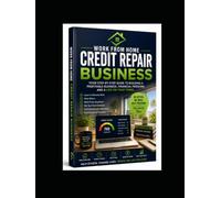 CREDIT REPAIR BUSINESS: A Complete Beginner's Guide to Starting and Growing a Profitable Credit Repair Business from Home (WORK FROM HOME)