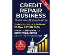 Credit Repair Business: The Complete Strategic Roadmap: 7 Steps + Your Personal 90-Day Action Plan: From Confusion to Business Success Without Hype or False Promises