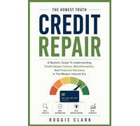 Credit Repair Myths: The Honest Truth: A Beginner-Friendly Look At Misleading Advice, Fake Financial Gurus, And The Truth About Understanding Credit Problems